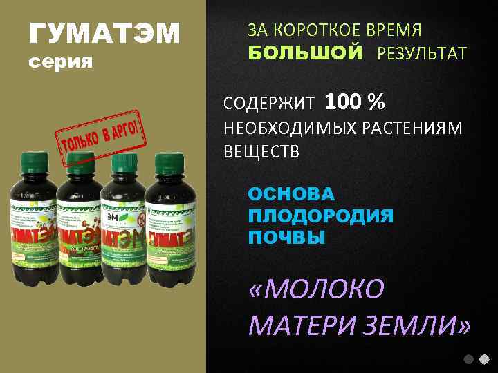 ГУМАТЭМ серия ЗА КОРОТКОЕ ВРЕМЯ БОЛЬШОЙ РЕЗУЛЬТАТ СОДЕРЖИТ 100 % НЕОБХОДИМЫХ РАСТЕНИЯМ ВЕЩЕСТВ ОСНОВА