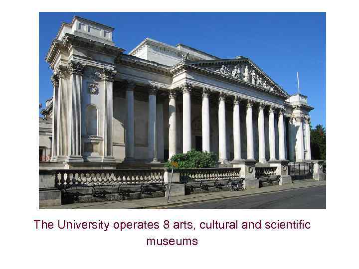 The University operates 8 arts, cultural and scientific museums 
