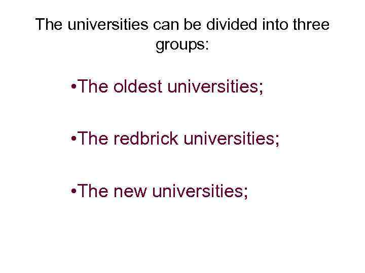 The universities can be divided into three groups: • The oldest universities; • The