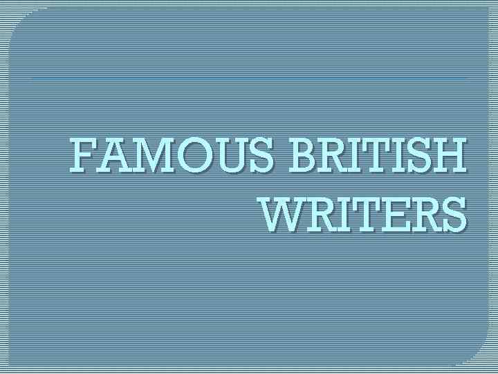 FAMOUS BRITISH WRITERS 