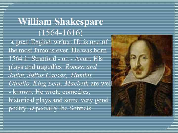 William Shakespare (1564 -1616) a great English writer. He is one of the most