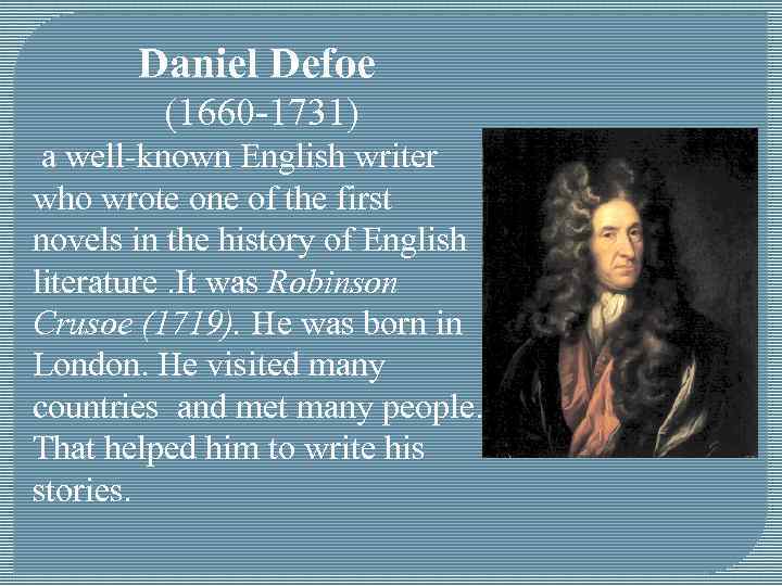 Daniel Defoe (1660 -1731) a well-known English writer who wrote one of the first