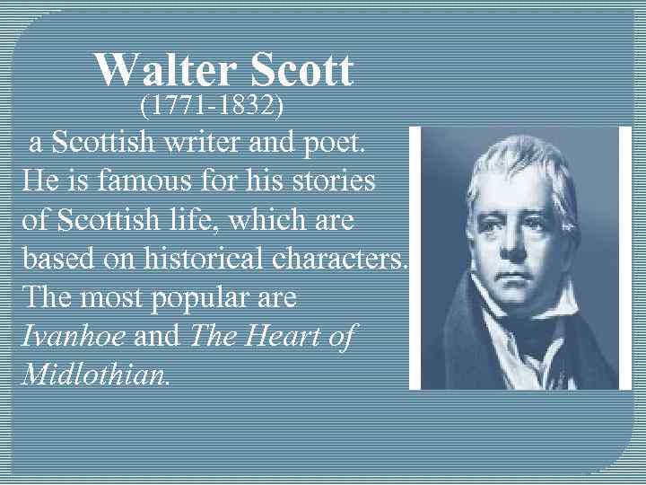 Walter Scott (1771 -1832) a Scottish writer and poet. He is famous for his