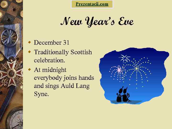 Prezentacii. com New Year’s Eve w December 31 w Traditionally Scottish celebration. w At