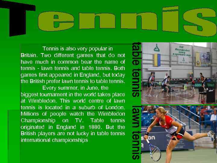 Tennis is also very popular in Britain. Two different games that do not have