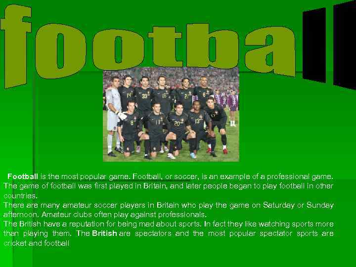  Football is the most popular game. Football, or soccer, is an example of