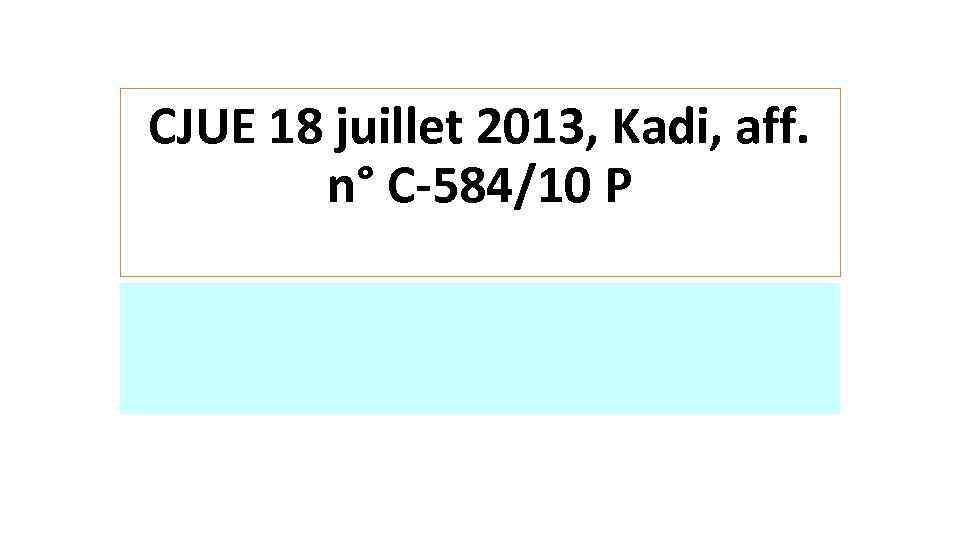 CJUE 18 juillet 2013, Kadi, aff. n° C-584/10 P 