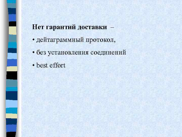 Нет гарантий доставки – • дейтаграммный протокол, • без установления соединений • best effort