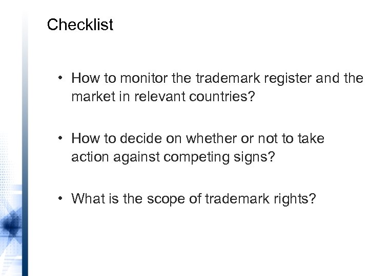 Checklist • How to monitor the trademark register and the market in relevant countries?