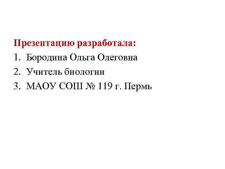 Презентацию разработала: 1. Бородина Ольга Олеговна 2. Учитель биологии 3. МАОУ СОШ № 119