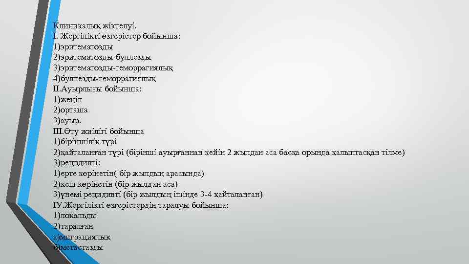 Клиникалық жіктелуі. І. Жергілікті өзгерістер бойынша: 1)эритематозды 2)эритематозды-буллезды 3)эритематозды-геморрагиялық 4)буллезды-геморрагиялық ІІ. Ауырлығы бойынша: 1)жеңіл