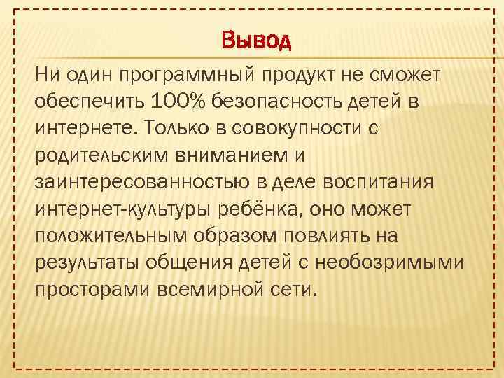 Вывод Ни один программный продукт не сможет обеспечить 100% безопасность детей в интернете. Только