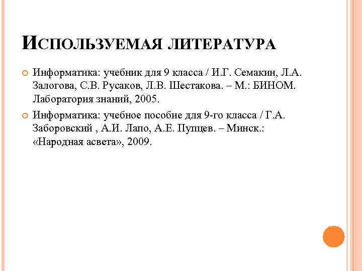ИСПОЛЬЗУЕМАЯ ЛИТЕРАТУРА Информатика: учебник для 9 класса / И. Г. Семакин, Л. А. Залогова,