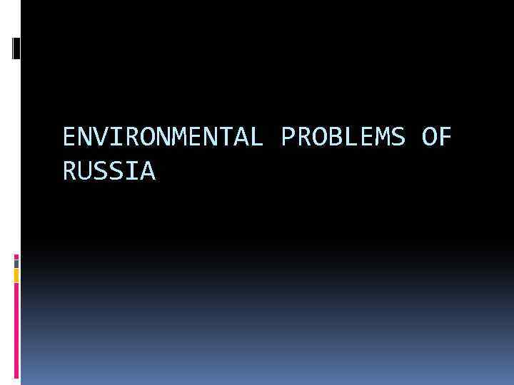 ENVIRONMENTAL PROBLEMS OF RUSSIA 