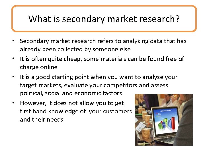 What is secondary market research? • Secondary market research refers to analysing data that