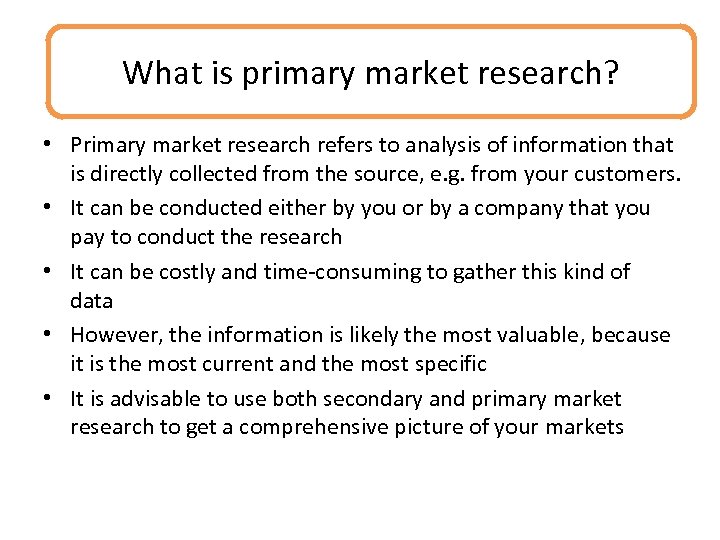 What is primary market research? • Primary market research refers to analysis of information