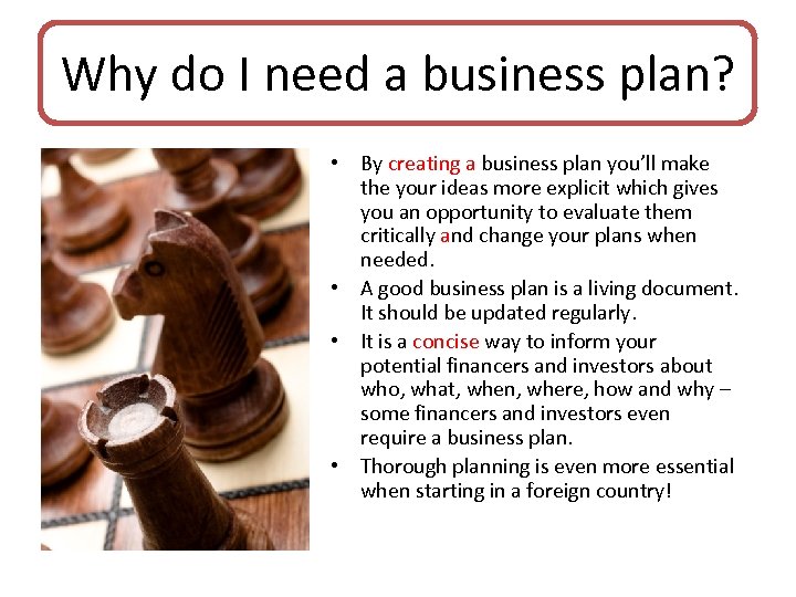Why do I need a business plan? • By creating a business plan you’ll