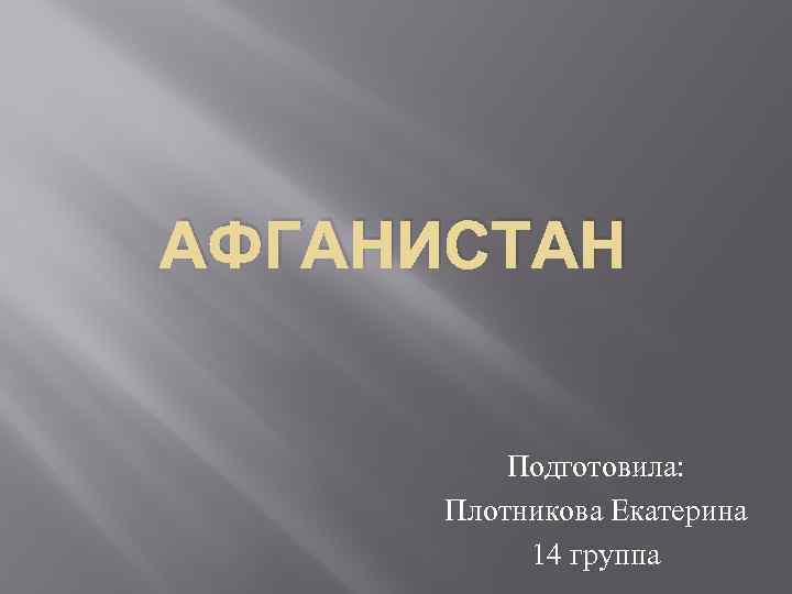 АФГАНИСТАН Подготовила: Плотникова Екатерина 14 группа 
