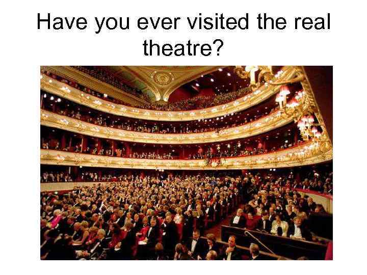 Have you ever visited the real theatre? 