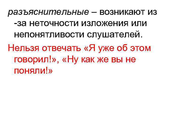 разъяснительные – возникают из -за неточности изложения или непонятливости слушателей. Нельзя отвечать «Я уже