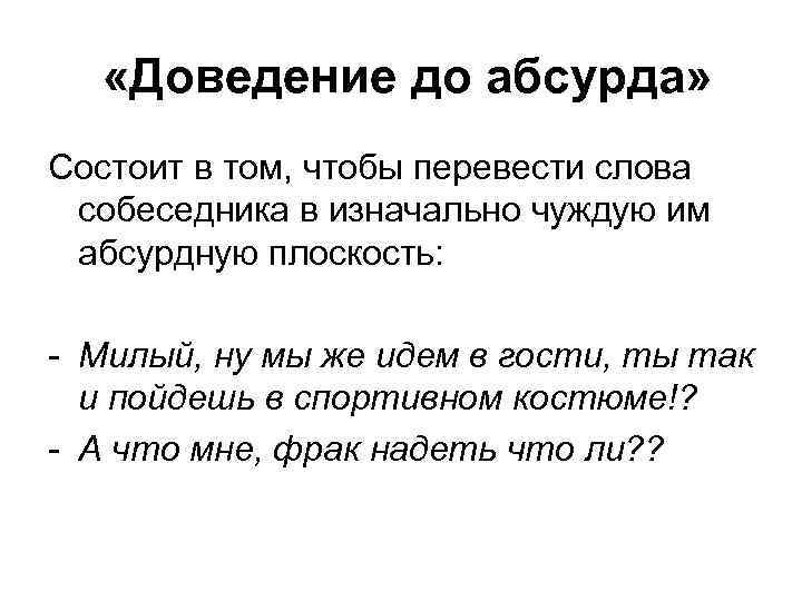  «Доведение до абсурда» Состоит в том, чтобы перевести слова собеседника в изначально чуждую