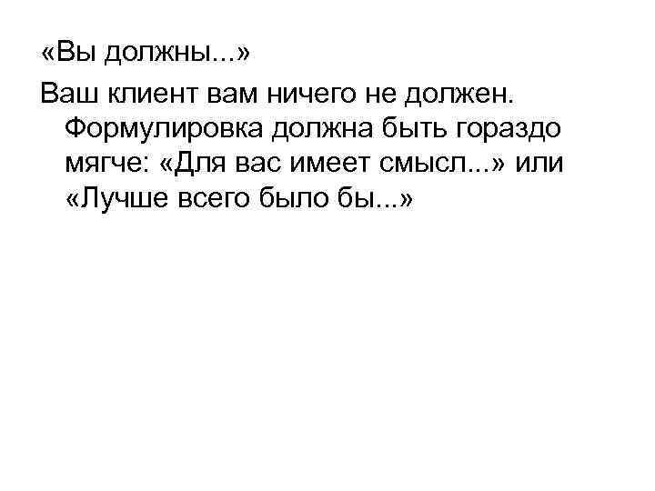  «Вы должны. . . » Ваш клиент вам ничего не должен. Формулировка должна