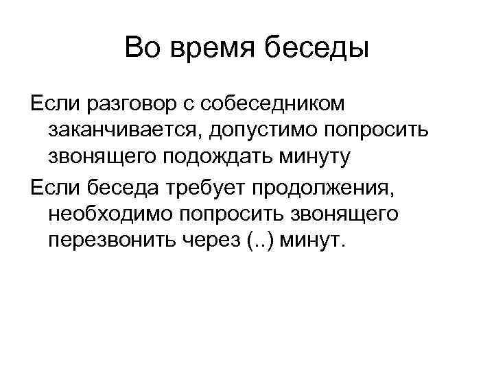 Во время беседы Если разговор с собеседником заканчивается, допустимо попросить звонящего подождать минуту Если