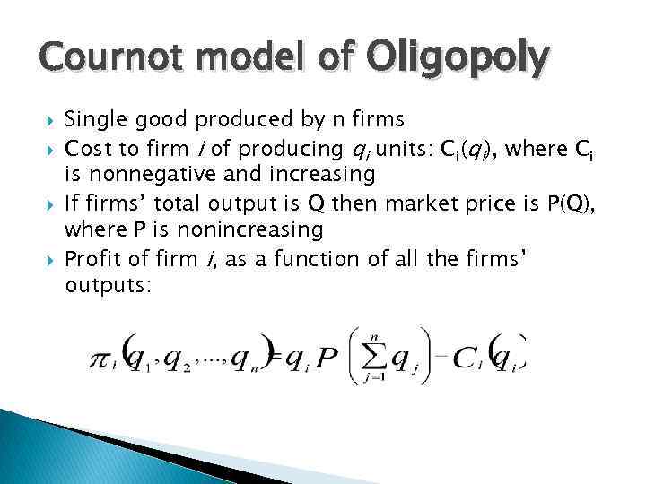 Cournot model of Oligopoly Single good produced by n firms Cost to firm i