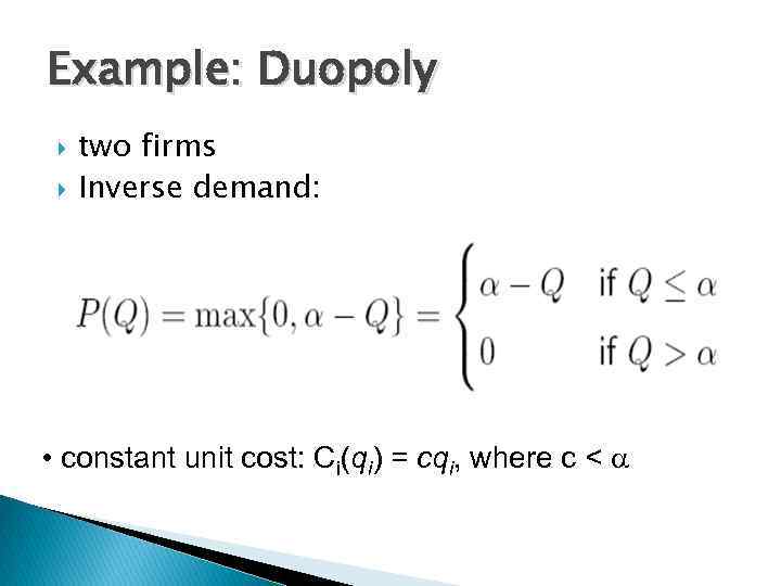 Example: Duopoly two firms Inverse demand: • constant unit cost: Ci(qi) = cqi, where