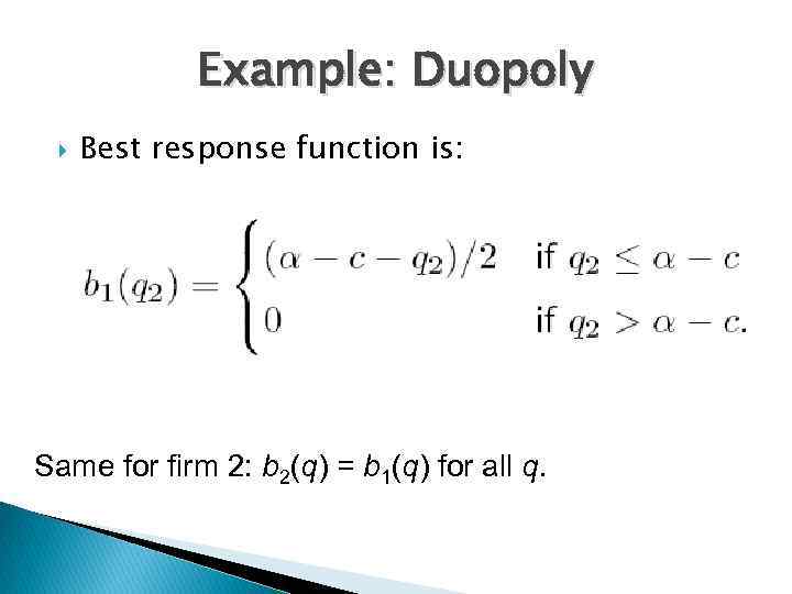 Example: Duopoly Best response function is: Same for firm 2: b 2(q) = b