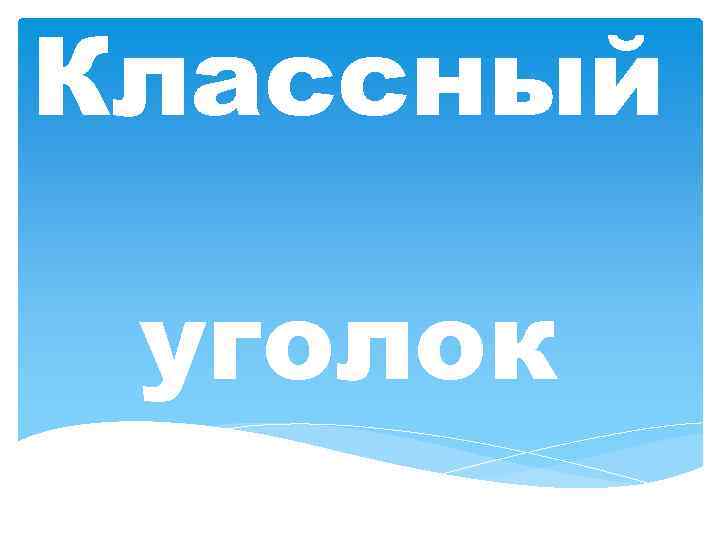 Классный уголок 