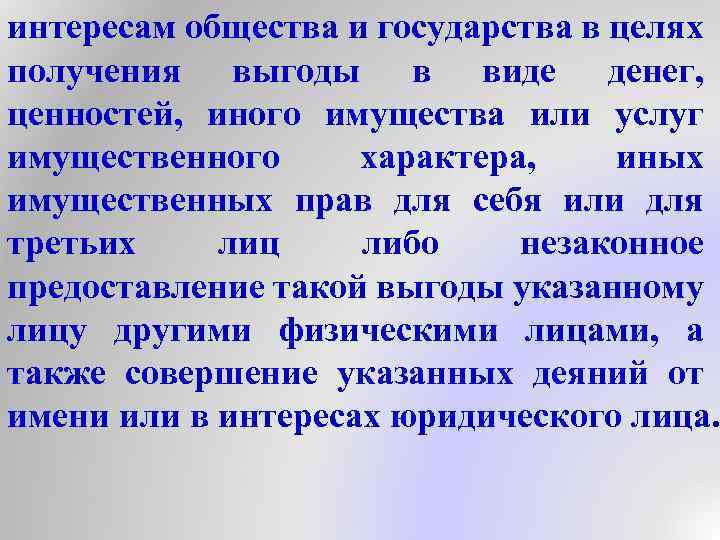 интересам общества и государства в целях получения выгоды в виде денег, ценностей, иного имущества