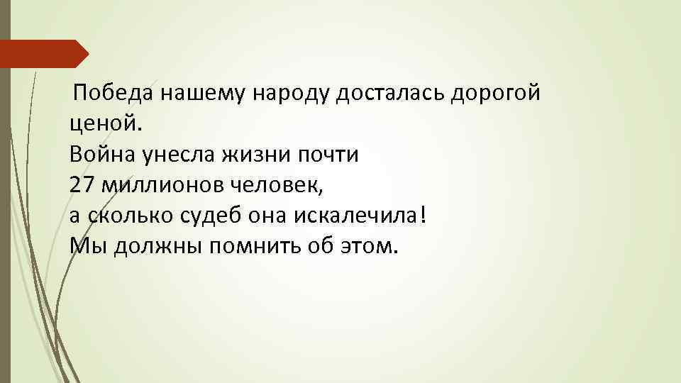 Победа нашему народу досталась дорогой ценой. Война унесла жизни почти 27 миллионов человек, а