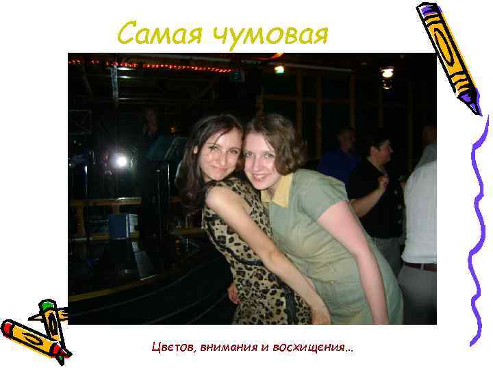 Самая чумовая Цветов, внимания и восхищения… 
