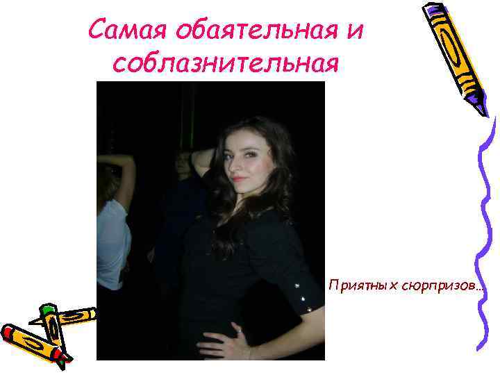 Самая обаятельная и соблазнительная Приятных сюрпризов… 