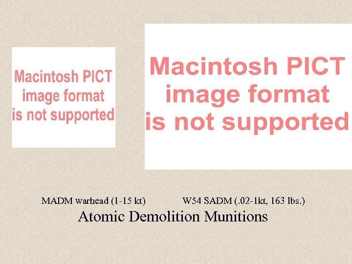 MADM warhead (1 -15 kt) W 54 SADM (. 02 -1 kt, 163 lbs.