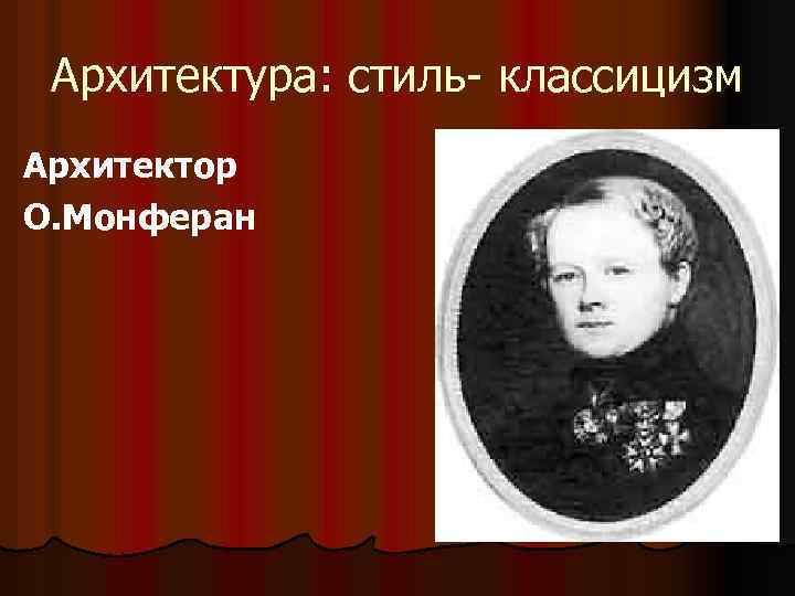 Архитектура: стиль- классицизм Архитектор О. Монферан 