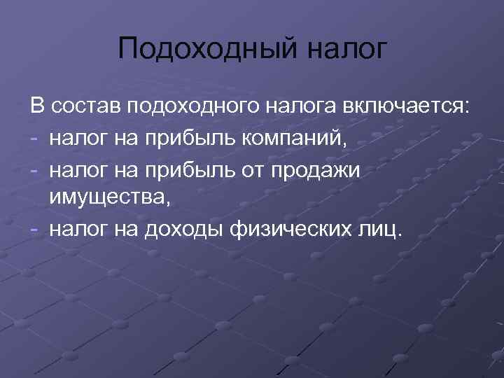 Подоходный налог В состав подоходного налога включается: - налог на прибыль компаний, - налог