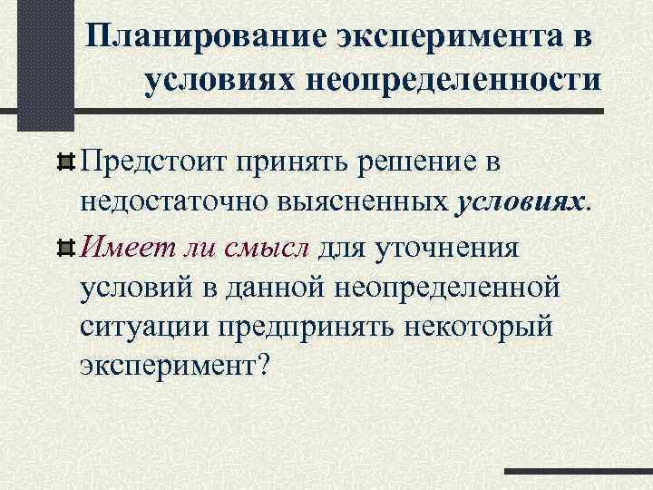 Планирование эксперимента в условиях неопределенности Предстоит принять решение в недостаточно выясненных условиях. Имеет ли