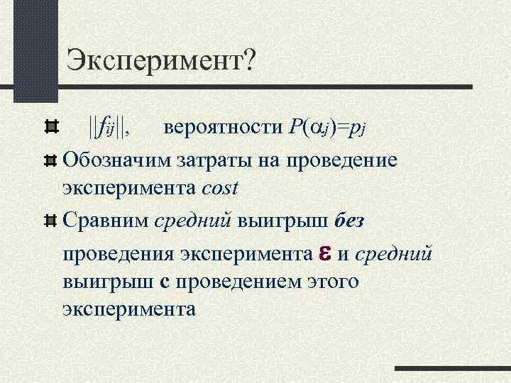 Эксперимент? ||fij||, вероятности Р( j)=pj Обозначим затраты на проведение эксперимента cost Сравним средний выигрыш