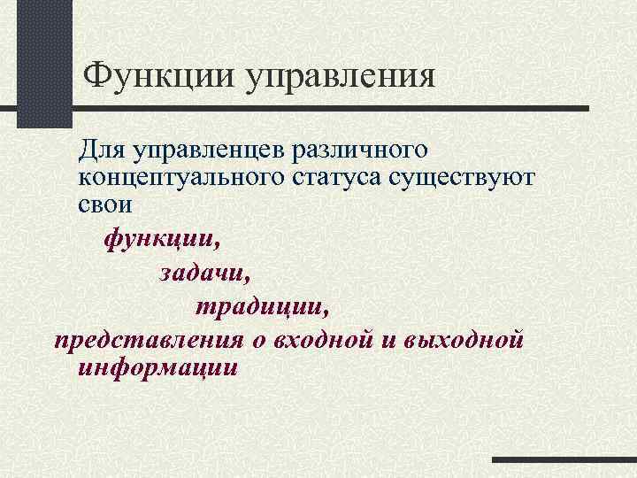 Функции управления Для управленцев различного концептуального статуса существуют свои функции, задачи, традиции, представления о