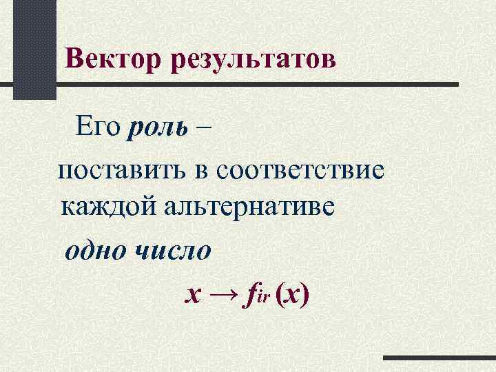 Вектор результатов Его роль – поставить в соответствие каждой альтернативе одно число х →