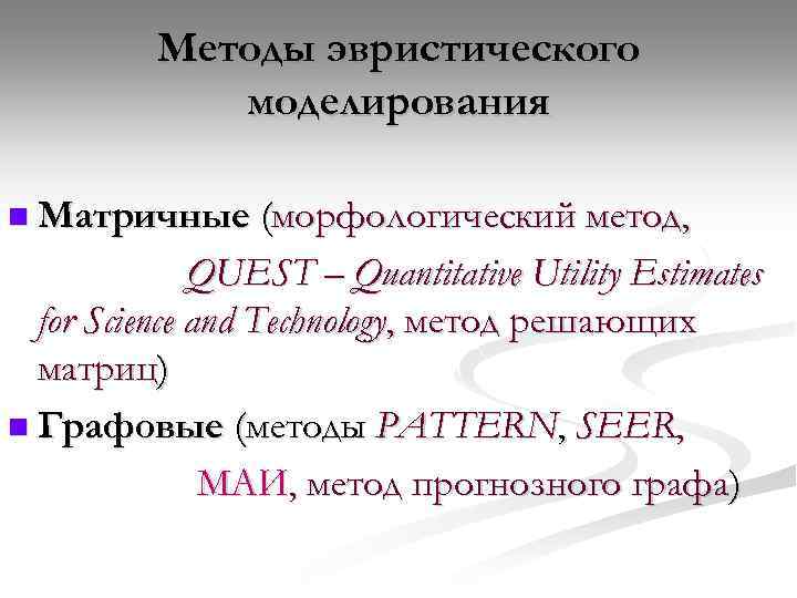 Методы эвристического моделирования n Матричные (морфологический метод, QUEST – Quantitative Utility Estimates for Science