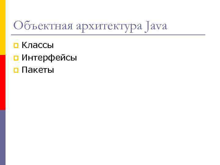 Объектная архитектура Java Классы p Интерфейсы p Пакеты p 