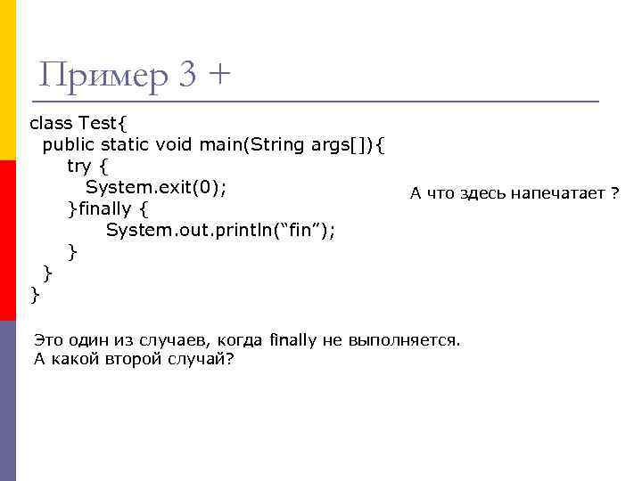 Пример 3 + class Test{ public static void main(String args[]){ try { System. exit(0);