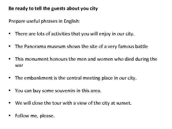 Be ready to tell the guests about you city Prepare useful phrases in English: