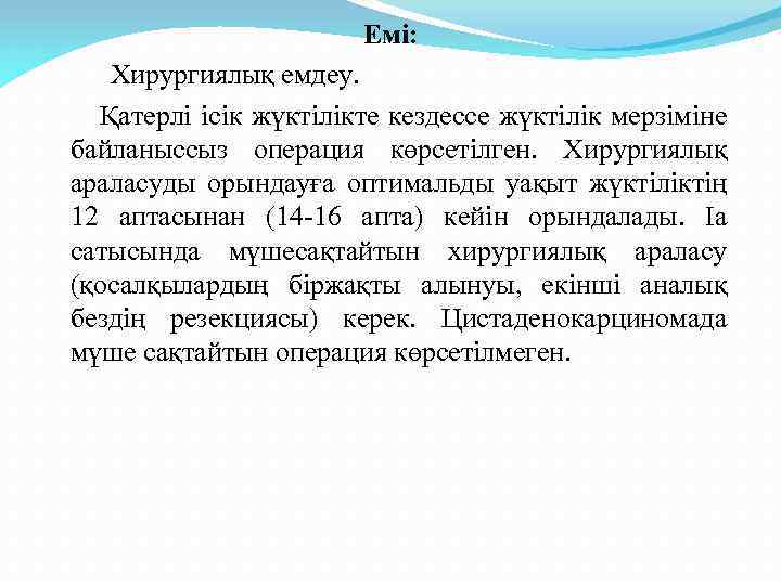 Емі: Хирургиялық емдеу. Қатерлі ісік жүктілікте кездессе жүктілік мерзіміне байланыссыз операция көрсетілген. Хирургиялық араласуды