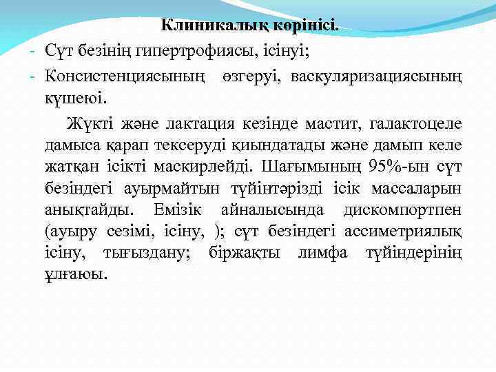 Клиникалық көрінісі. - Сүт безінің гипертрофиясы, ісінуі; - Консистенциясының өзгеруі, васкуляризациясының күшеюі. Жүкті және