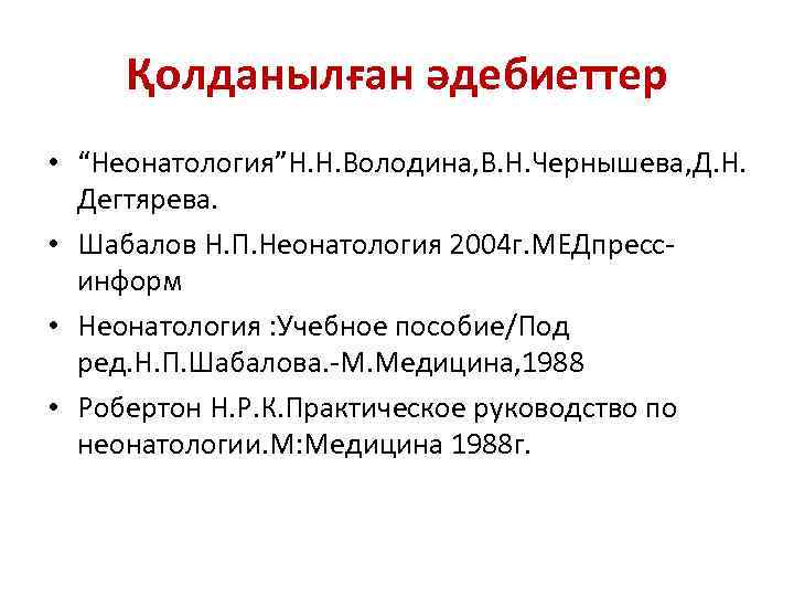 Қолданылған әдебиеттер • “Неонатология”Н. Н. Володина, В. Н. Чернышева, Д. Н. Дегтярева. • Шабалов