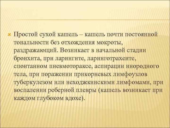  Простой сухой кашель – кашель почти постоянной тональности без отхождения мокроты, раздражающий. Возникает